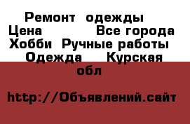 Ремонт  одежды  › Цена ­ 3 000 - Все города Хобби. Ручные работы » Одежда   . Курская обл.